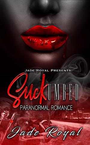 SUCKumbed: Paranormal Romance Novella by Jade Royal