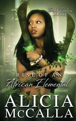 Rise of an African Elemental: A Dark Fantasy Novel by Alicia McCalla