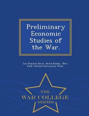 Preliminary Economic Studies of the War. - War College Series by David Kinley, Leo Stanton Rowe