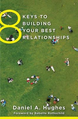 8 Keys to Building Your Best Relationships by Daniel A. Hughes