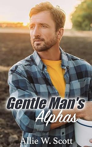 Gentle Man's Alphas by Allie W. Scott