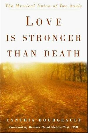 Love Is Stronger Than Death: The Mystical Union of Two Souls by Cynthia Bourgeault