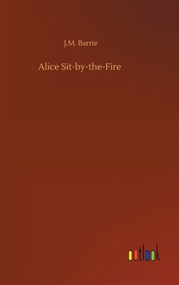 Alice Sit-by-the-Fire by J.M. Barrie