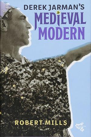 Derek Jarman's Medieval Modern by Robert Mills