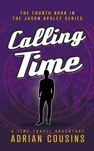 Calling Time: A Time Travel Adventure by Adrian Cousins, Adrian Cousins