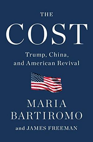 The Cost: Trump, China, and American Revival by Maria Bartiromo, James Freeman