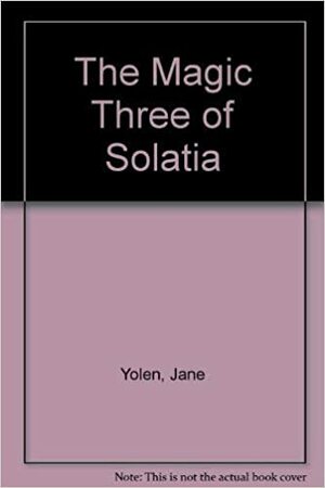 The Magic Three of Solatia by Jane Yolen