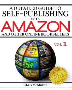 A Detailed Guide to Self-Publishing with Amazon and Other Online Booksellers: How to Print-On-Demand with Createspace & Make eBooks for Kindle & Other by Chris McMullen