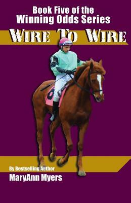 Wire to Wire: Book Five of the Winning Odds Series by Maryann Myers