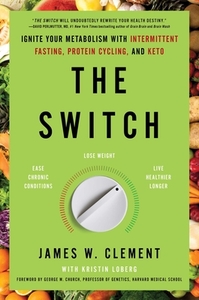 The Switch: Ignite Your Metabolism with Intermittent Fasting, Protein Cycling, and Keto by James W. Clement