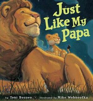 Just Like My Papa by Mike Wohnoutka, Toni Buzzeo