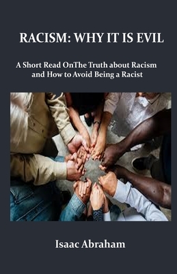 Racism: WHY IT IS EVIL: The Truth About Racism and How to Avoid Being a Racist by Isaac Abraham
