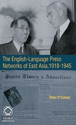 The English-Language Press Networks of East Asia, 1918-1945 by Peter O'Connor