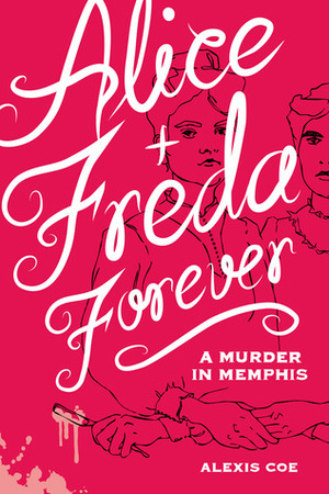 Alice + Freda Forever: A Murder in Memphis by Alexis Coe, Sally Klann