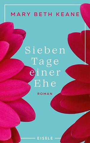 Sieben Tage einer Ehe: Roman | Der neue bewegende Familienroman von der Autorin des Indie-Bestsellers "Wenn du mich heute wieder fragen würdest" by Mary Beth Keane