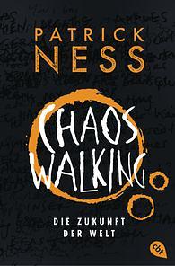 Chaos Walking - die Zukunft der Welt by Patrick Ness