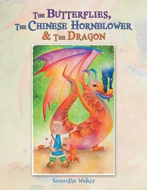 The Butterflies, the Chinese Hornblower & the Dragon by Samantha Walker