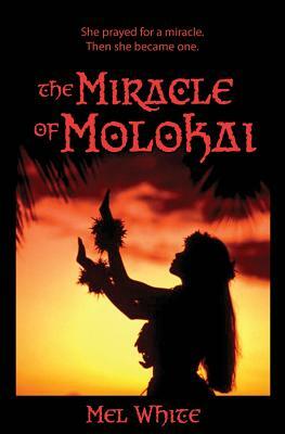 The Miracle of Molokai: She prayed for a miracle. Then she became one. by Mel White