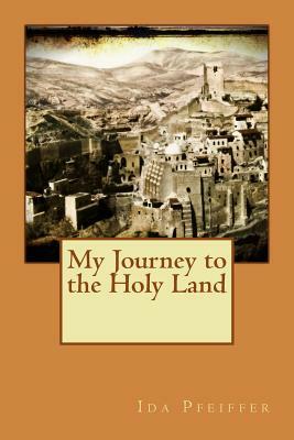 My Journey to the Holy Land by Ida Pfeiffer