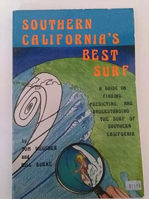 Southern California's Best Surf: A Guide on Finding, Predicting and Understanding the Surf of Southern CA by Bill Burke, Stiles Wegener, Dave Lane, Brett Dean, Wendy Price