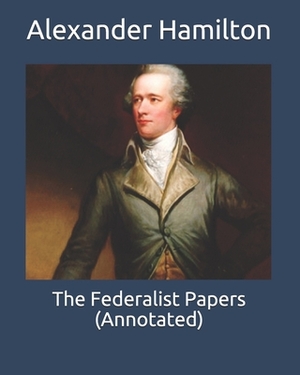 The Federalist Papers (Annotated) by Alexander Hamilton