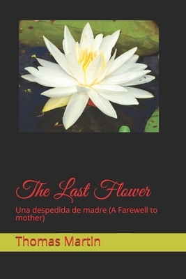 The Last Flower: Una despedida de madre (A Farewell to mother) by Thomas Martin