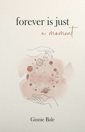 Forever is just a Moment by Ginnie Bale