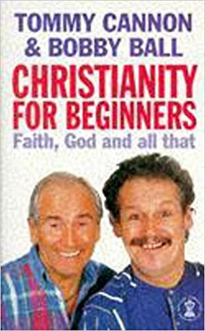 Christianity for Beginners by Tommy Cannon, Bobby Ball