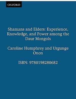 Shamans And Elders: Experience, Knowledge And Power Among The Daur Mongols by Caroline Humphrey, Urgunge Onon