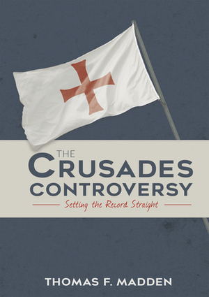 The Crusades Controversy: Setting the Record Straight by Thomas F. Madden