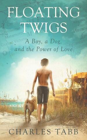 Floating Twigs: A Boy, a Dog, and the Power of Love by Charles Tabb