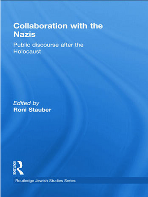 Collaboration with the Nazis - Public Discourse after the Holocaust by Michael Shafir, Raphael Vago, Andrew Apostolou, Anatoly Podolsky, Alain Michel, Gila Fatran, Laurence Weinbaum, Ido de Haan, Joel Kotek, Manuela Consonni, Maxim Steinberg, Yitzhak Arad, Sofie Lene Bak, Bjarte Bruland