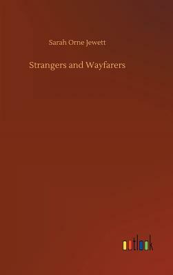 Strangers and Wayfarers by Sarah Orne Jewett