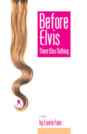Before Elvis There Was Nothing by Laurie Foos