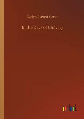 In the Days of Chilvary by Evelyn Everett-Green