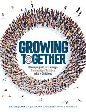 Growing Together: Developing and Sustaining a Community of Practice in Early Childhood by Nancy Surbrook-Goins, Megan Vinh, Kathi Gillaspy