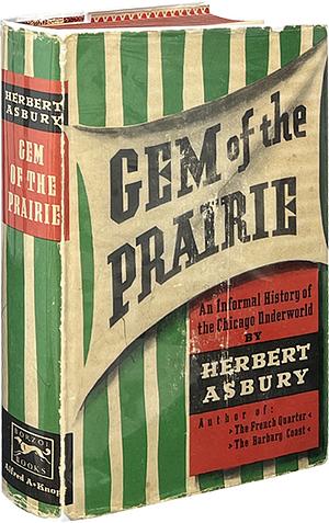 Gem of the Prairie: An Informal History of the Chicago Underworld by Herbert Asbury, Betty J. Craige