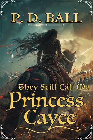 They Still Call Me Princess Cayce by P.D. Ball