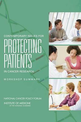 Contemporary Issues for Protecting Patients in Cancer Research: Workshop Summary by Board on Health Care Services, Institute of Medicine, National Cancer Policy Forum