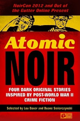 Atomic Noir by Lou Boxer, Tim Walker, Terrence P. McCauley, Richard Godwin, Duane Swierczynski, Eric Beetner