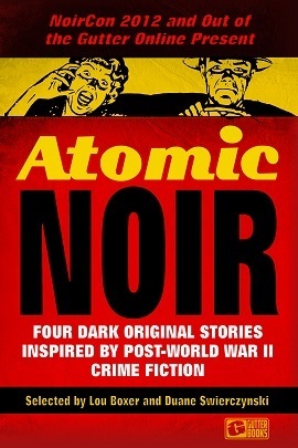 Atomic Noir by Lou Boxer, Tim Walker, Terrence P. McCauley, Richard Godwin, Duane Swierczynski, Eric Beetner