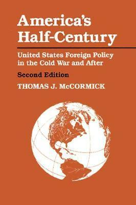 America's Half-Century: United States Foreign Policy in the Cold War and After by Thomas J. McCormick