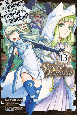 Is It Wrong to Try to Pick Up Girls in a Dungeon? On the Side: Sword Oratoria Manga, Vol. 13 by Fujino Omori, Suzuhito Yasuda, Kiyotaka Haimura, Takashi Yagi