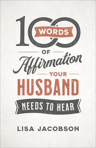 100 Words of Affirmation Your Husband Needs to Hear by Lisa Jacobson