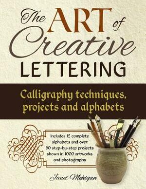 The Art of Creative Lettering: Calligraphy Techniques, Projects and Alphabets by Janet Mehigan