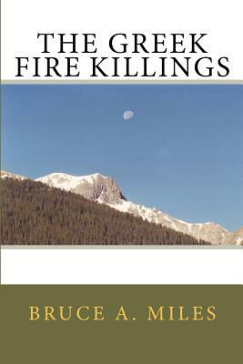 The Greek Fire Killings by Bruce A. Miles