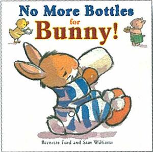 No More Bottles for Bunny! by Sam Williams, Bernette G. Ford