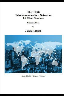 Fiber Optic Telecommunications Networks: Lit Fiber Services by James Booth