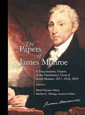 The Papers of James Monroe: A Documentary History of the Presidential Tours of James Monroe, 1817, 1818, 1819^lvolume 1 by Daniel Preston