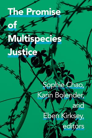 The Promise of Multispecies Justice by Karin Bolender, Sophie Chao, Eben Kirksey